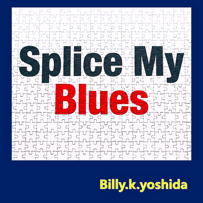 SPLICE MY BLUES
