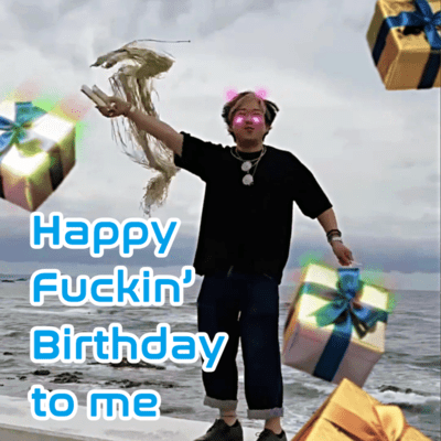Happy fuckin' birthday to me