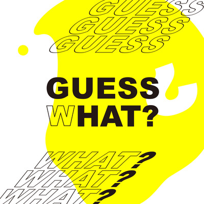 GUESS WHAT?