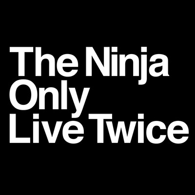 The Ninja Only Live Twice