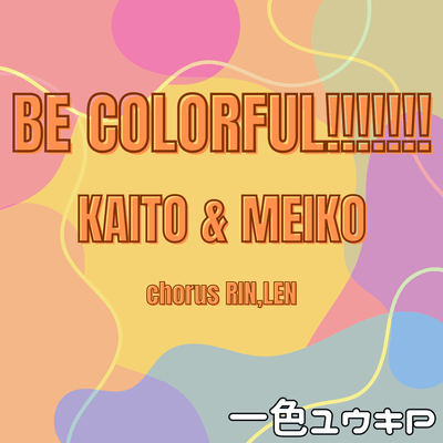 BE COLORFUL!!!!!!! (feat. KAITO, MEIKO, KAGAMINE RIN & KAGAMINE LEN)