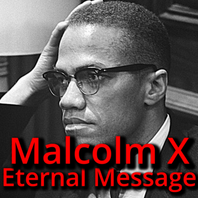 Malcolm X Eternal Message
