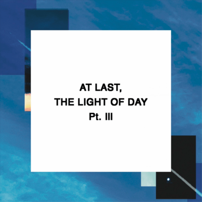 AT LAST, THE LIGHT OF DAY Pt. III (Live)