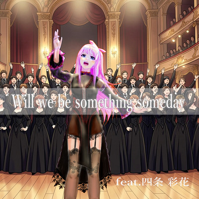 Will we be something someday (feat. sijyou ayaka)