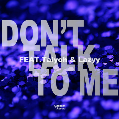 Don't Talk To Me (feat. Taiyoh & Lazyy)