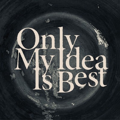 Only My Idea Is Best