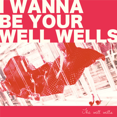 I wanna be your well wells