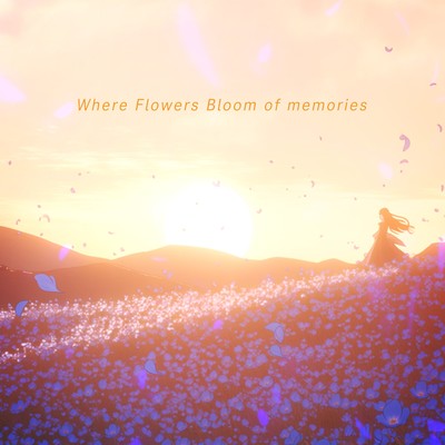 Where Flowers Bloom of memories
