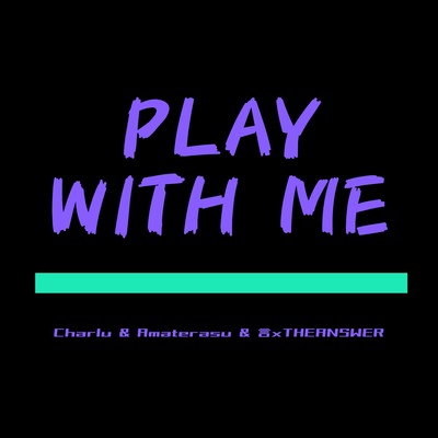 PLAY WITH ME