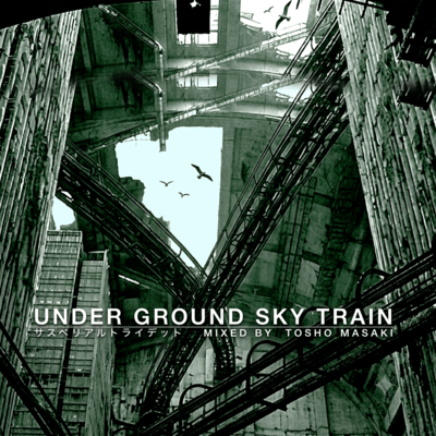 Under Ground Sky Train (Mixed by Tosho Masaki)