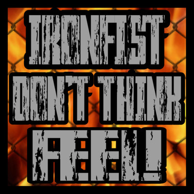DON'T THINK. FEEL ! ! !
