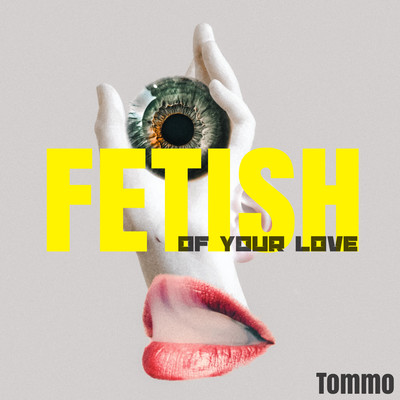 FETISH: of your love