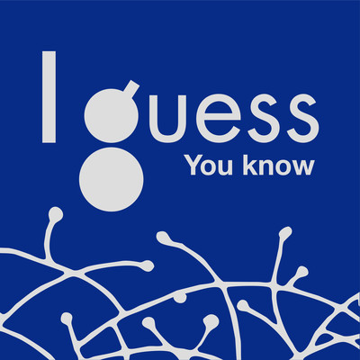 I guess You know